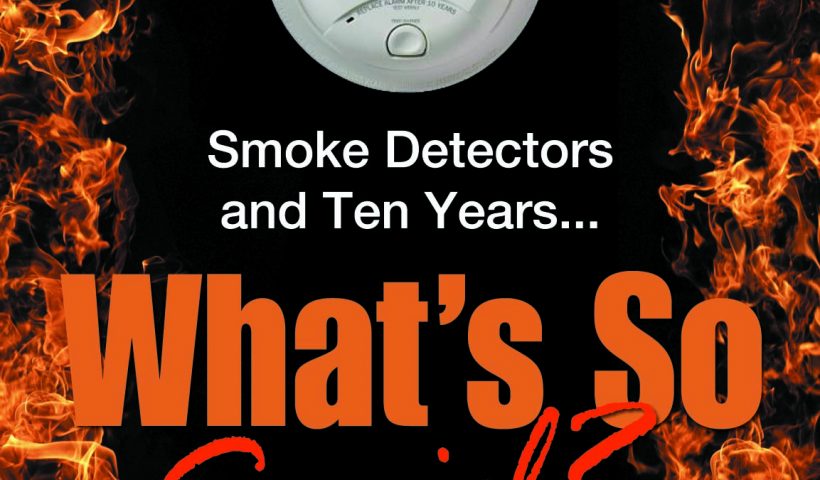 SMOKE DETECTORS AND TEN YEARS… WHAT’S SO SPECIAL
